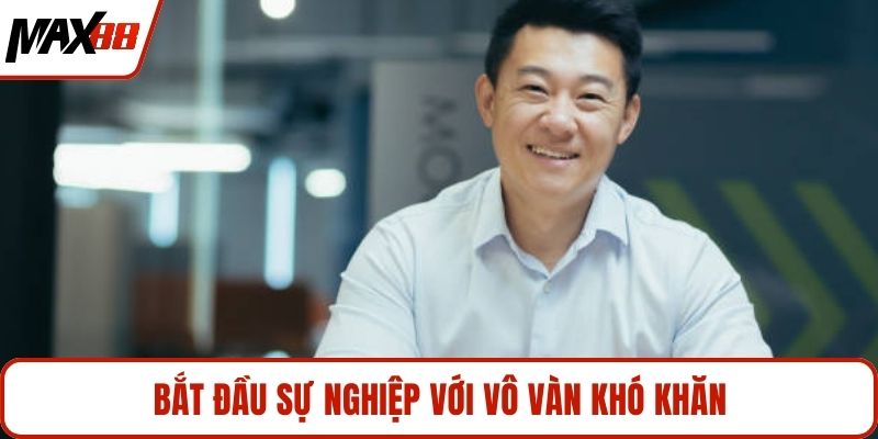 Bắt đầu sự nghiệp với vô vàn khó khăn