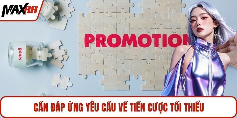 Cần đáp ứng yêu cầu về tiền cược tối thiểu