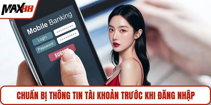 Chuẩn bị thông tin tài khoản trước khi đăng nhập