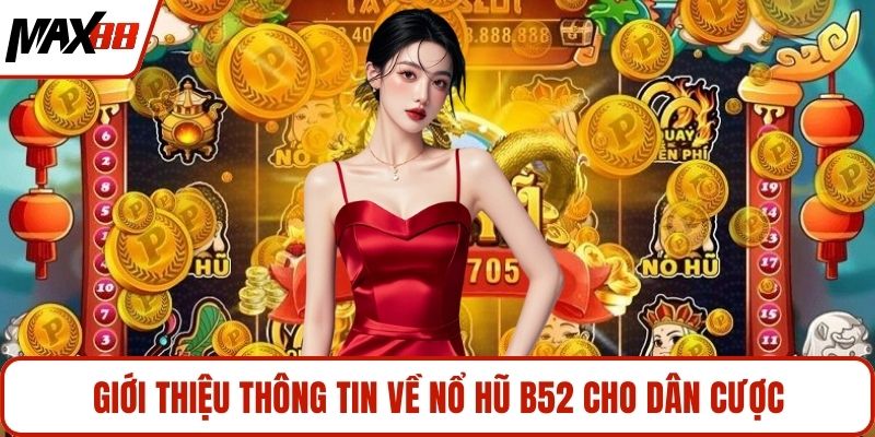 Giới thiệu thông tin về nổ hũ b52 cho dân cược