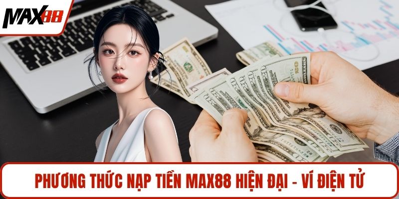 Phương thức nạp tiền MAX88 hiện đại - Ví điện tử