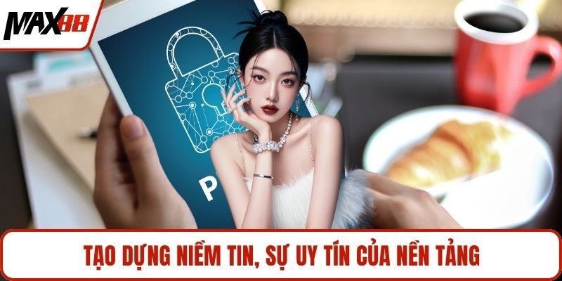 Tạo dựng niềm tin, sự uy tín của nền tảng